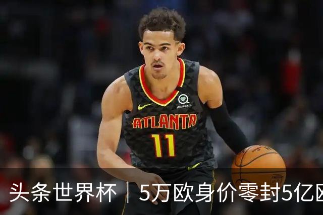 头条世界杯｜5万欧身价零封5亿欧豪门，他让西班牙绝望
